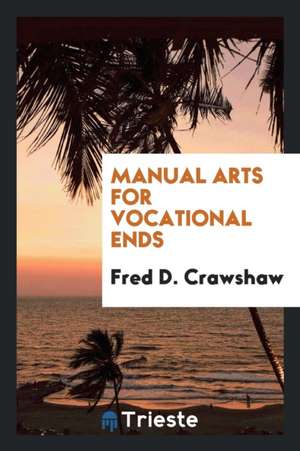 Manual Arts for Vocational Ends de Fred D. Crawshaw