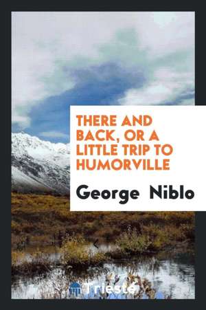 There and Back, or a Little Trip to Humorville de George Niblo