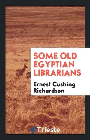 Some Old Egyptian Librarians de Ernest Cushing Richardson