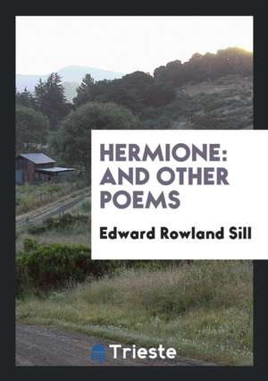 Hermione: And Other Poems de Edward Rowland Sill