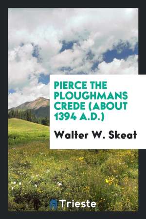 Pierce the Ploughmans Crede (about 1394 A.D.) de Walter W. Skeat