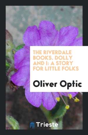 The Riverdale Books. Dolly and I: A Story for Little Folks de Oliver Optic