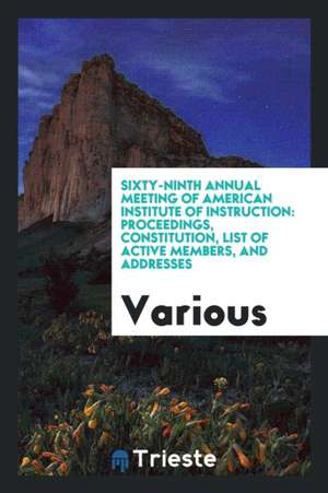 Sixty-Ninth Annual Meeting of American Institute of Instruction: Proceedings, Constitution, List of Active Members, and Addresses de Various