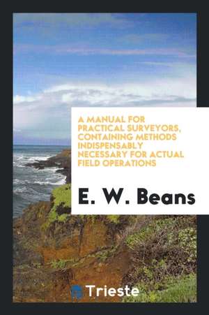 A Manual for Practical Surveyors de E. W. Beans