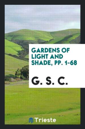 Gardens of Light and Shade, Pp. 1-68 de G. S. C