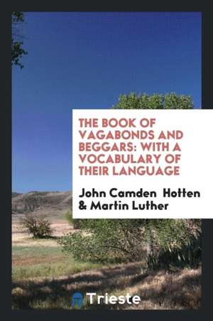 The Book of Vagabonds and Beggars: With a Vocabulary of Their Language de John Camden Hotten