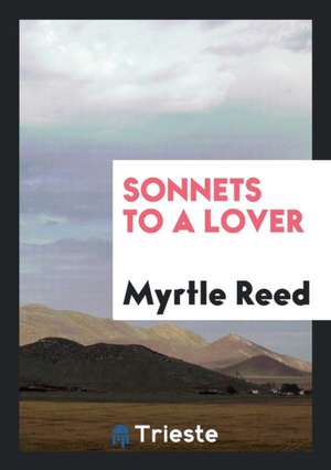 Sonnets to a Lover de Myrtle Reed