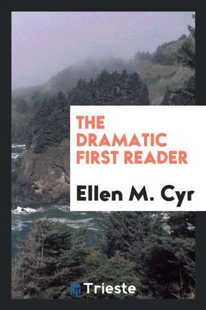 The Dramatic First Reader de Ellen M. Cyr
