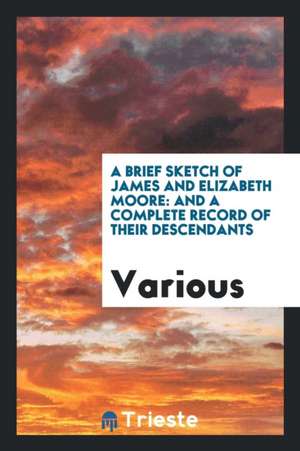 A Brief Sketch of James and Elizabeth Moore: And a Complete Record of Their Descendants de Various