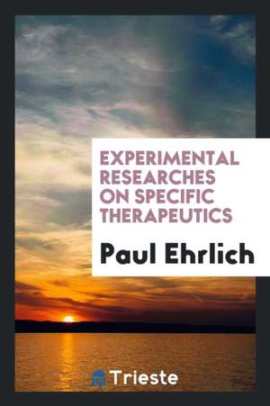 Experimental Researches on Specific Therapeutics de Paul Ehrlich