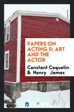 Papers on Acting II; Art and the Actor de Constant Coquelin