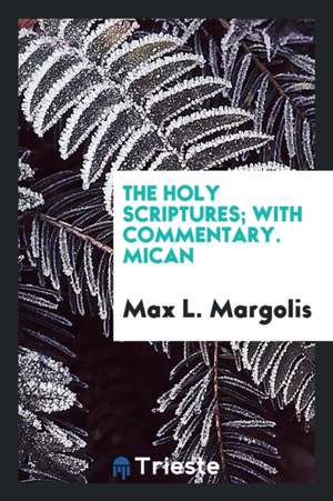 The Holy Scriptures; With Commentary. Mican de Max L. Margolis