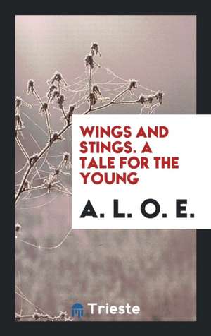 Wings and Stings. a Tale for the Young de A. L. O. E.