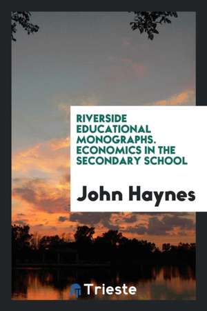 Riverside Educational Monographs. Economics in the Secondary School de John Haynes