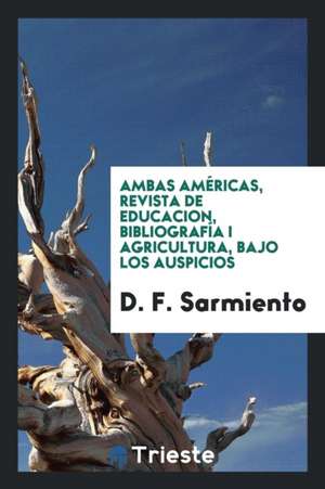 Ambas Américas, Revista de Educacion, Bibliografía I Agricultura, Bajo Los Auspicios de D. F. Sarmiento