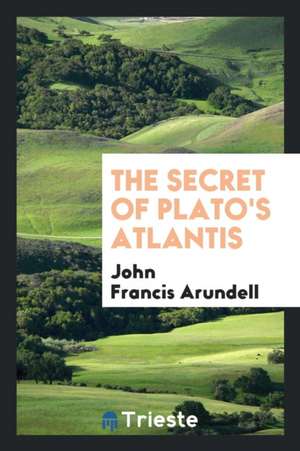 The Secret of Plato's Atlantis [in the Critias]. de John Francis Arundell