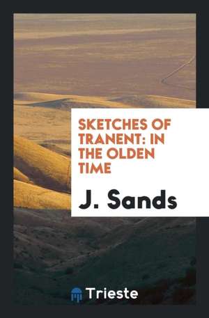 Sketches of Tranent in the Olden Time de J. Sands