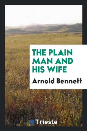 The Plain Man and His Wife de Arnold Bennett