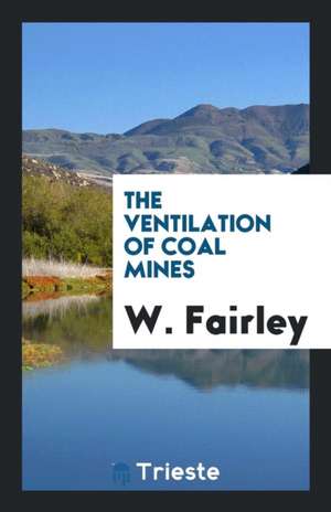 The Ventilation of Coal Mines de W. Fairley