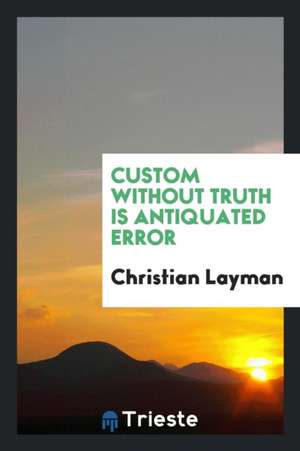 Custom Without Truth Is Antiquated Error de Christian Layman