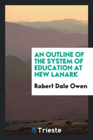 An Outline of the System of Education at New Lanark de Robert Dale Owen