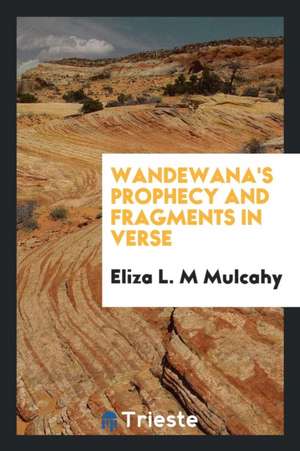 Wandewana's Prophecy and Fragments in Verse de Eliza L. M. Mulcahy