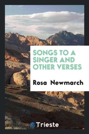 Songs to a Singer and Other Verses de Rosa Newmarch