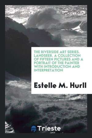 The Riverside Art Series. Landseer. a Collection of Fifteen Pictures and a Portrait of the Painter with Introduction and Interpretation de Estelle M. Hurll