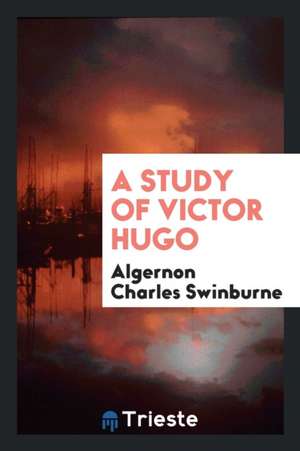 A Study of Victor Hugo de Algernon Charles Swinburne