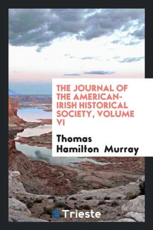 The Journal of the American-Irish Historical Society, Volume VI de Thomas Hamilton Murray