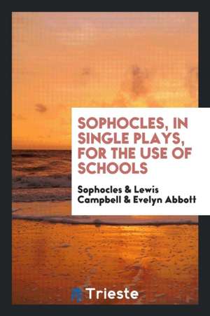 Sophocles, in Single Plays, for the Use of Schools de Sophocles