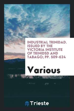 Industrial Trinidad. Issued by the Victoria Institute of Trinidsd and Tabago; Pp. 509-624 de Various