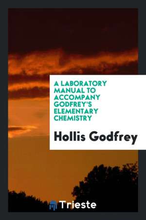 A Laboratory Manual to Accompany Godfrey's Elementary Chemistry de Hollis Godfrey