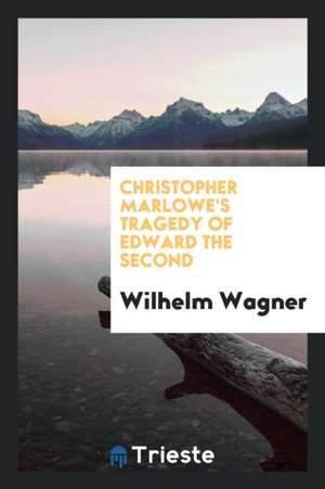 Christopher Marlowe's Tragedy of Edward the Second de Wilhelm Wagner