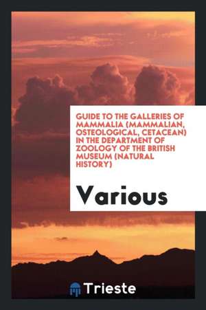 Guide to the Galleries of Mammalia (Mammalian, Osteological, Cetacean) in the Department of Zoology of the British Museum (Natural History) de Various