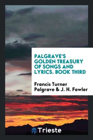 Golden Treasury of Songs and Lyrics de Francis Turner Palgrave