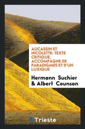 Aucassin Et Nicolette: Texte Critique, Accompagne de Paradigmes Et d'Un Luxique de Hermann Suchier