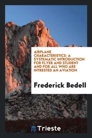 Airplane Characteristics: A Systematic Introduction for Flyer and Student and for All Who Are Intrested an Aviation de Frederick Bedell