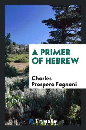 A Primer of Hebrew de Charles Prospero Fagnani