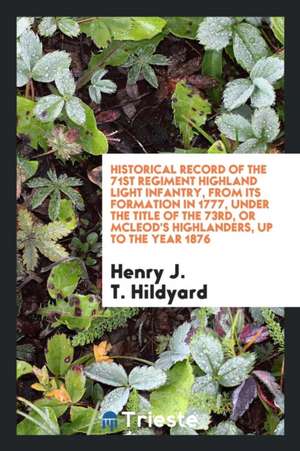 Historical Record of the 71st Regiment Highland Light Infantry, from Its Formation in 1777 de Henry J. T. Hildyard