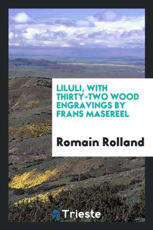 Liluli, with Thirty-Two Wood Engravings by Frans Masereel de Romain Rolland