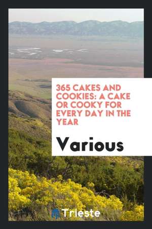 365 Cakes and Cookies: A Cake or Cooky for Every Day in the Year: Selected ... de Various