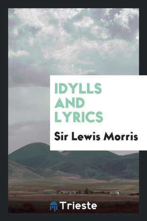 Idylls and Lyrics de Lewis Morris