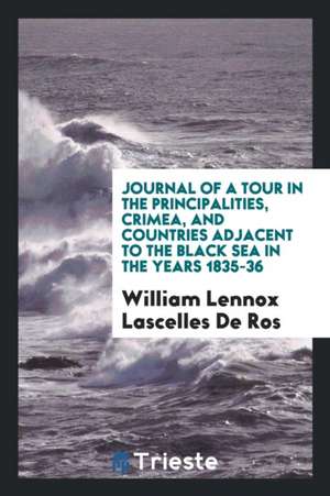 Journal of a Tour in the Principalities: Crimea, and Countries Adjacent to ... de William Lennox Lascelles de Ros