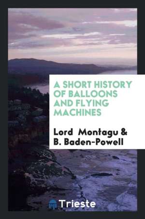 A Short History of Balloons and Flying Machines de Lord Montagu