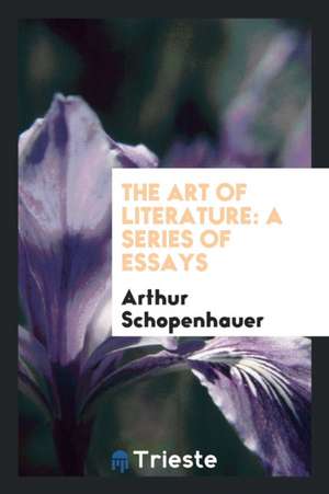 The Art of Literature: A Series of Essays de Arthur Schopenhauer