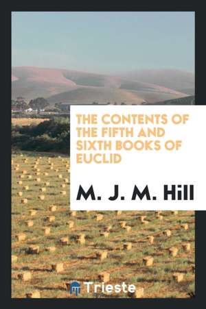 The Contents of the Fifth and Sixth Books of Euclid de M. J. M. Hill