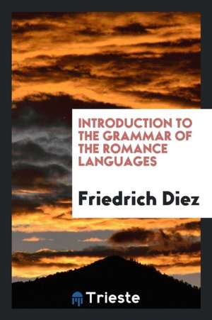 Introduction to the Grammar of the Romance Languages de Friedrich Diez