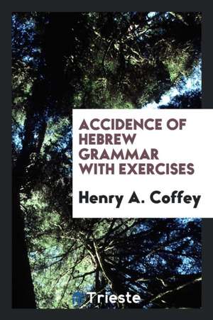 Accidence of Hebrew Grammar: With Exercises de Henry A. Coffey