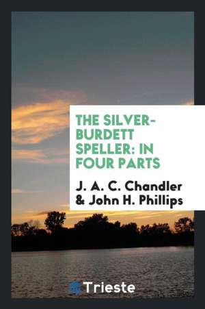 The Silver-Burdett Speller: In Four Parts de J. A. C. Chandler